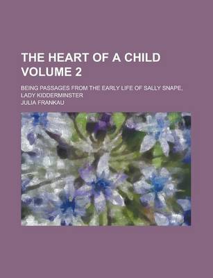 Book cover for The Heart of a Child; Being Passages from the Early Life of Sally Snape, Lady Kidderminster Volume 2