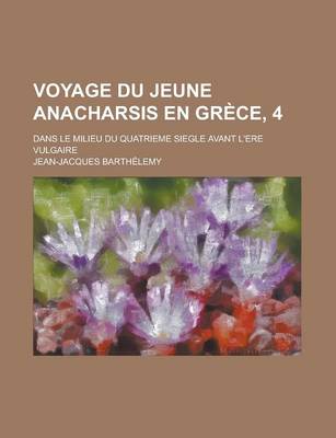 Book cover for Voyage Du Jeune Anacharsis En Grece, 4; Dans Le Milieu Du Quatrieme Siegle Avant L'Ere Vulgaire