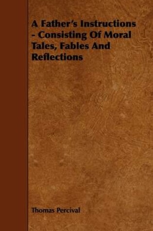 Cover of A Father's Instructions - Consisting Of Moral Tales, Fables And Reflections