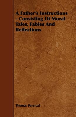 Book cover for A Father's Instructions - Consisting Of Moral Tales, Fables And Reflections