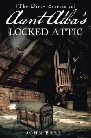 Cover of (The Dirty Secrets in) Aunt Alba's Locked Attic