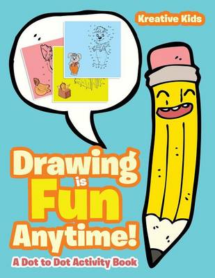 Book cover for Drawing is Fun Anytime! Dot to Dot Activity Book