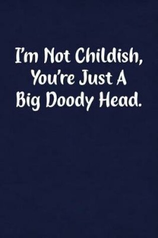 Cover of I'm Not Childish, You're Just a Big Doody Head.