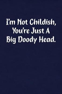 Book cover for I'm Not Childish, You're Just a Big Doody Head.