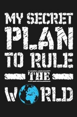 Cover of My Secret Plan To Rule The World