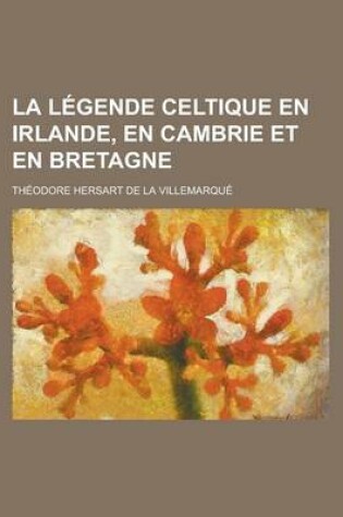 Cover of La Legende Celtique En Irlande, En Cambrie Et En Bretagne