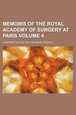 Cover of Memoirs of the Royal Academy of Surgery at Paris (Volume 4)