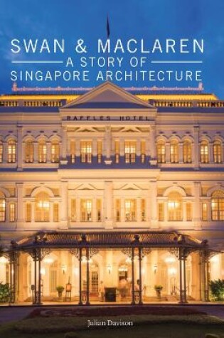 Cover of Swan and Maclaren: A Story of Singapore Architecture