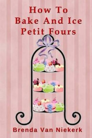 Cover of How To Bake And Ice Petit Fours