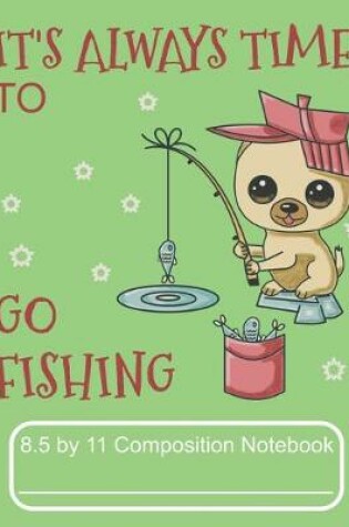 Cover of It's Always Time to Go Fishing 8.5 by 11 Composition Notebook