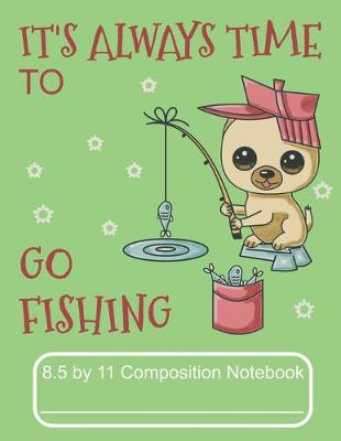 Book cover for It's Always Time to Go Fishing 8.5 by 11 Composition Notebook