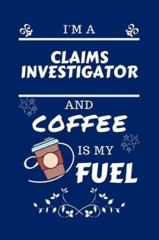 Cover of I'm An Claims Investigator And Coffee Is My Fuel