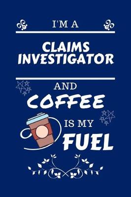 Book cover for I'm An Claims Investigator And Coffee Is My Fuel