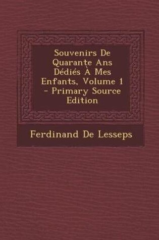 Cover of Souvenirs de Quarante ANS Dedies a Mes Enfants, Volume 1