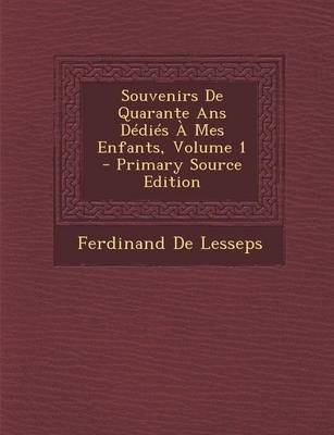 Book cover for Souvenirs de Quarante ANS Dedies a Mes Enfants, Volume 1