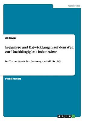 Book cover for Ereignisse und Entwicklungen auf dem Weg zur Unabhangigkeit Indonesiens