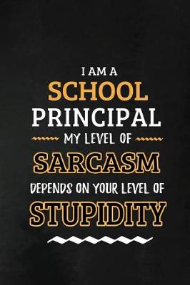 Book cover for School Principal - My Level of Sarcasm Depends on Your Level