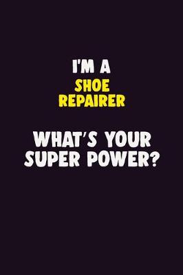 Book cover for I'M A Shoe Repairer, What's Your Super Power?