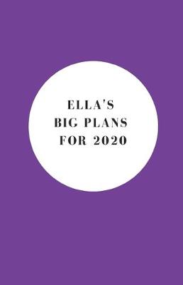Book cover for Ella's Big Plans For 2020 - Notebook/Journal/Diary - Personalised Girl/Women's Gift - Birthday/Party Bag Filler - 100 lined pages (Purple)