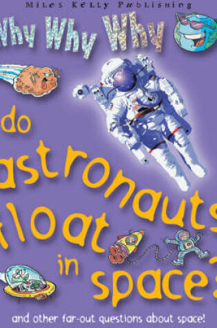 Cover of Why Why Why do Astronauts Float in Space?