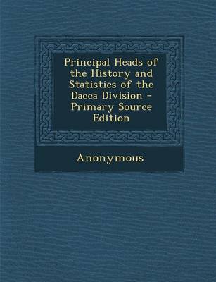 Book cover for Principal Heads of the History and Statistics of the Dacca Division