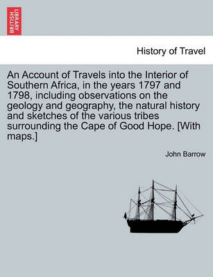 Book cover for An Account of Travels Into the Interior of Southern Africa, in the Years 1797 and 1798, Including Observations on the Geology and Geography, the Natural History and Sketches of the Various Tribes Surrounding the Cape of Good Hope. [with Maps.]