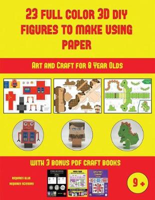 Cover of Art and Craft for 8 Year Olds (23 Full Color 3D Figures to Make Using Paper)