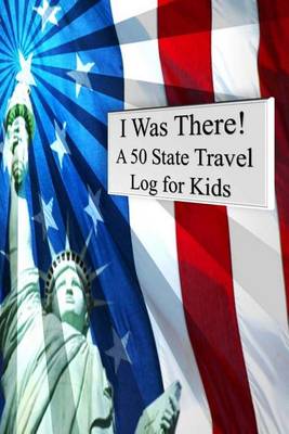 Book cover for I Was There! A 50 State Travel Log for Kids