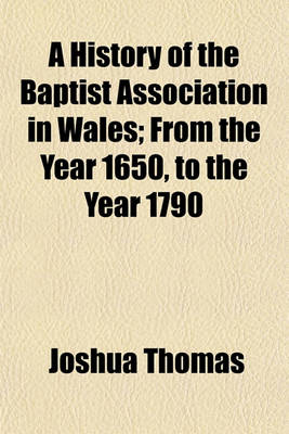 Book cover for A History of the Baptist Association in Wales; From the Year 1650, to the Year 1790