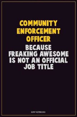 Cover of Community Enforcement Officer, Because Freaking Awesome Is Not An Official Job Title