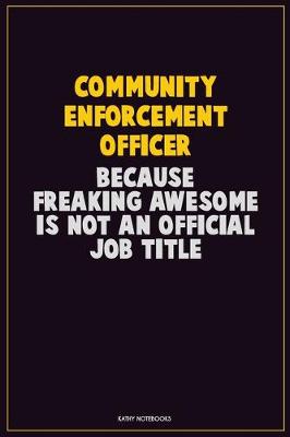 Book cover for Community Enforcement Officer, Because Freaking Awesome Is Not An Official Job Title