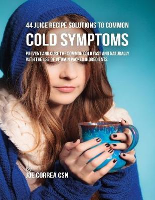 Book cover for 44 Juice Recipe Solutions to Common Cold Symptoms: Prevent and Cure the Common Cold Fast and Naturally With the Use of Vitamin Packed Ingredients