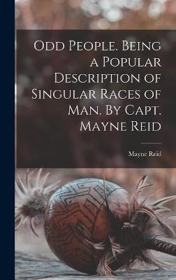 Book cover for Odd People. Being a Popular Description of Singular Races of Man. By Capt. Mayne Reid