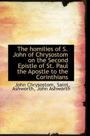 Cover of The Homilies of S. John of Chrysostom on the Second Epistle of St. Paul the Apostle to the Corinthians
