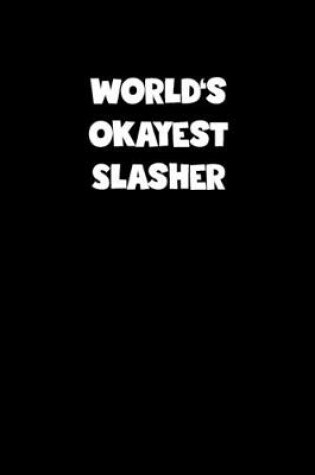 Cover of World's Okayest Slasher Notebook - Slasher Diary - Slasher Journal - Funny Gift for Slasher