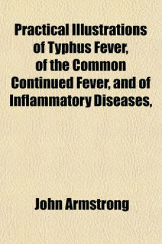 Cover of Practical Illustrations of Typhus Fever, of the Common Continued Fever, and of Inflammatory Diseases,