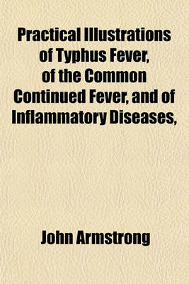 Book cover for Practical Illustrations of Typhus Fever, of the Common Continued Fever, and of Inflammatory Diseases,