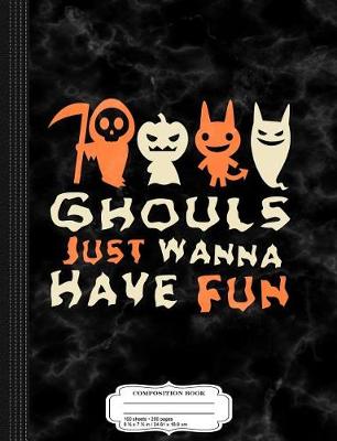 Book cover for Ghouls Just Wanna Have Fun Composition Notebook