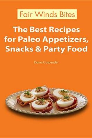 Cover of The Best Recipes for Paleo Appetizers, Snacks & Party Food