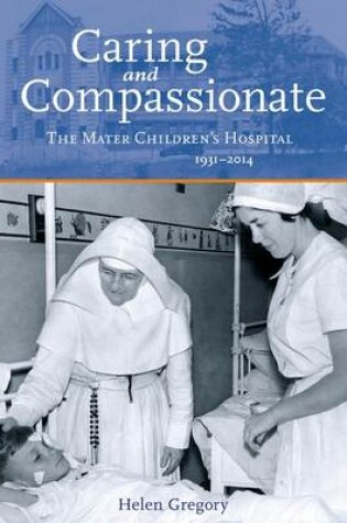 Cover of Caring and Compassionate: The Mater Children's Hospital 1931 to 2014