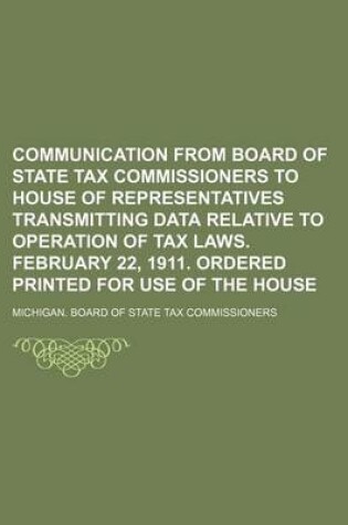 Cover of Communication from Board of State Tax Commissioners to House of Representatives Transmitting Data Relative to Operation of Tax Laws. February 22, 1911. Ordered Printed for Use of the House