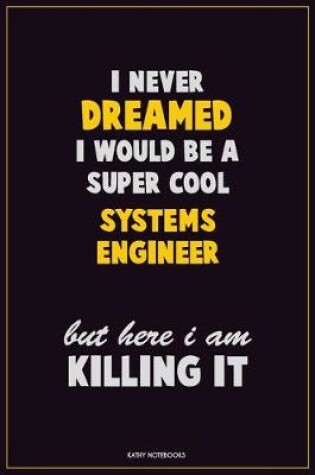 Cover of I Never Dreamed I would Be A Super Cool Systems Engineer But Here I Am Killing It