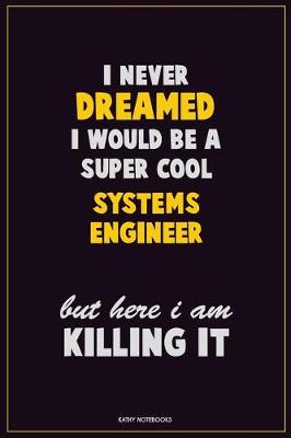 Book cover for I Never Dreamed I would Be A Super Cool Systems Engineer But Here I Am Killing It