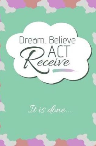 Cover of Dream, Believe, Act, RECEIVE