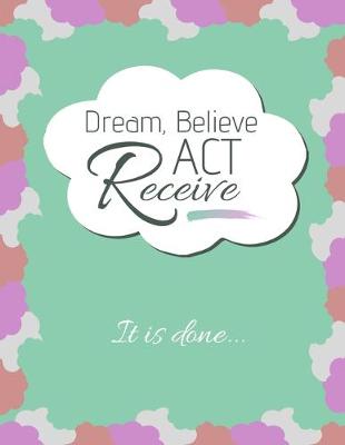 Book cover for Dream, Believe, Act, RECEIVE