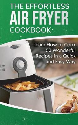 Book cover for The Effortless Air Fryer Cookbook