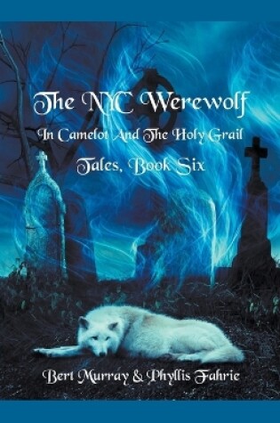 Cover of The NYC Werewolf In Camelot And The Holy Grail Tales, Book Six