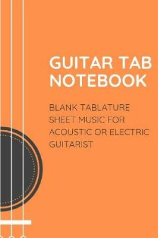 Cover of Guitar Tab Notebook Blank Tablature Sheet Music for Acoustic or Electric Guitarist