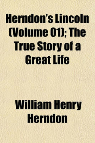 Cover of Herndon's Lincoln (Volume 01); The True Story of a Great Life