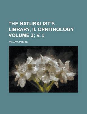 Book cover for The Naturalist's Library, II. Ornithology Volume 3; V. 5